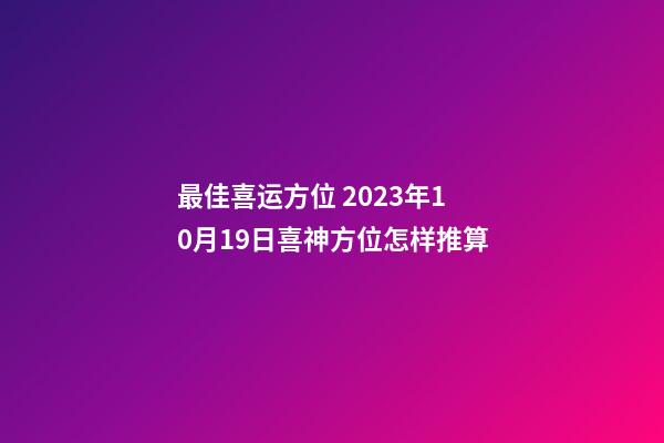 最佳喜运方位 2023年10月19日喜神方位怎样推算